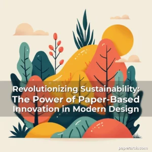 Artistic representation for Revolutionizing Sustainability: The Power of Paper-Based Innovation in Modern Design