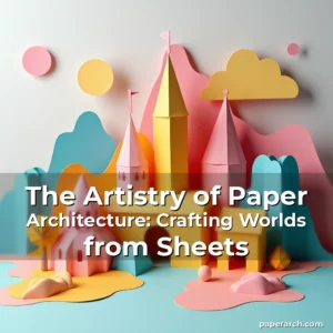 Artistic representation for The Artistry of Paper Architecture: Crafting Worlds from Sheets