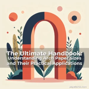 Artistic representation for The Ultimate Handbook: Understanding Arch Paper Sizes and Their Practical Applications