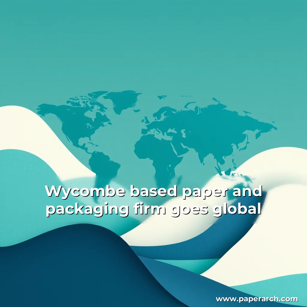 Read more about the article Wycombe  based paper and packaging firm goes global