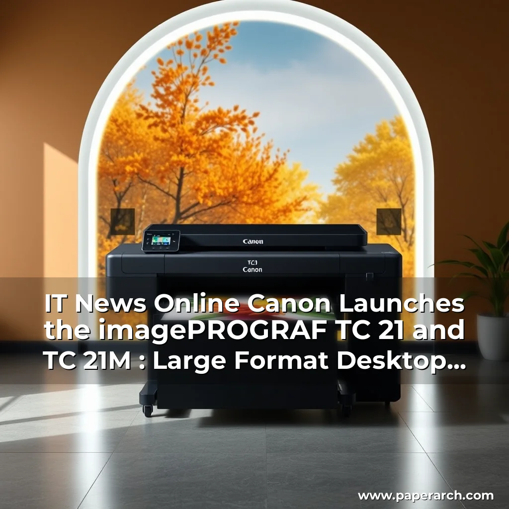 Read more about the article IT News Online  Canon Launches the imagePROGRAF TC  21 and TC  21M : Large Format Desktop Printers with Enhanced Usability and Environmental Features