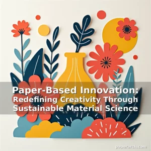 Read more about the article Paper-Based Innovation: Redefining Creativity Through Sustainable Material Science